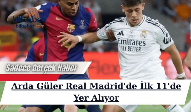 Arda Güler Real Madrid'de İlk 11'de Yer Alıyor