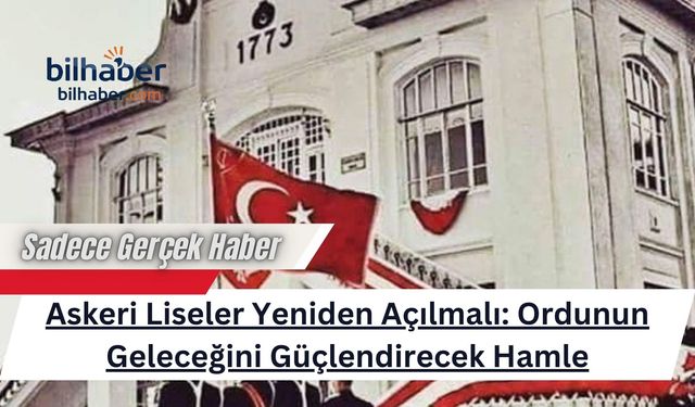 Askeri Liseler Yeniden Açılmalı: Ordunun Geleceğini Güçlendirecek Hamle