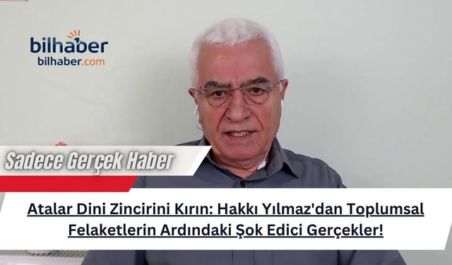 Atalar Dini Zincirini Kırın: Hakkı Yılmaz'dan Toplumsal Felaketlerin Ardındaki Şok Edici Gerçekler!