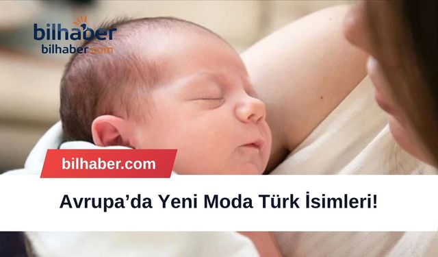 Avrupa’da Yeni Moda Türk İsimleri!