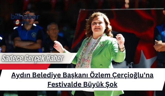Aydın Belediye Başkanı Özlem Çerçioğlu'na Festivalde Büyük Şok