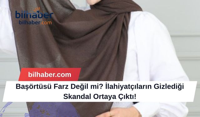 Başörtüsü Farz Değil mi? İlahiyatçıların Gizlediği Skandal Ortaya Çıktı!