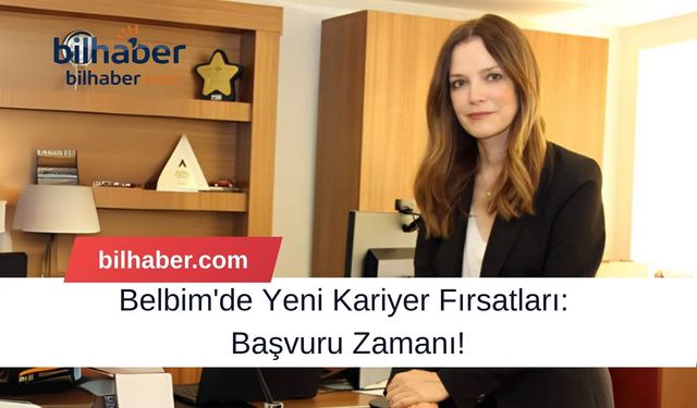 Belbim'de Yeni Kariyer Fırsatları Başvuru Zamanı!