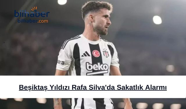 Beşiktaş Yıldızı Rafa Silva'da Sakatlık Alarmı