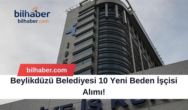 Beylikdüzü Belediyesi 10 Yeni Beden İşçisi Alımı!