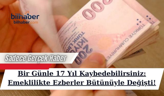 Bir Günle 17 Yıl Kaybedebilirsiniz: Emeklilikte Ezberler Bütünüyle Değişti!