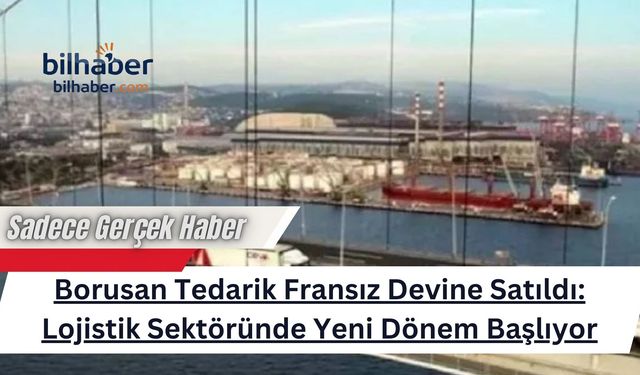 Borusan Tedarik Fransız Devine Satıldı: Lojistik Sektöründe Yeni Dönem Başlıyor