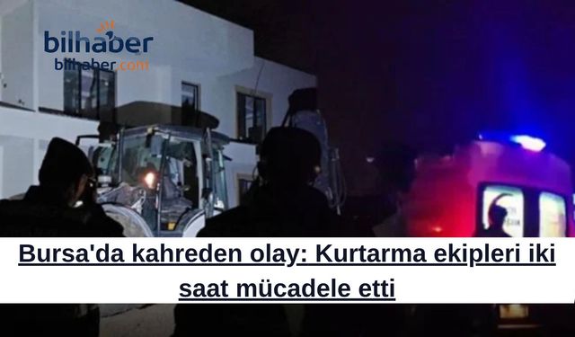 Bursa'da kahreden olay: Kurtarma ekipleri iki saat mücadele etti