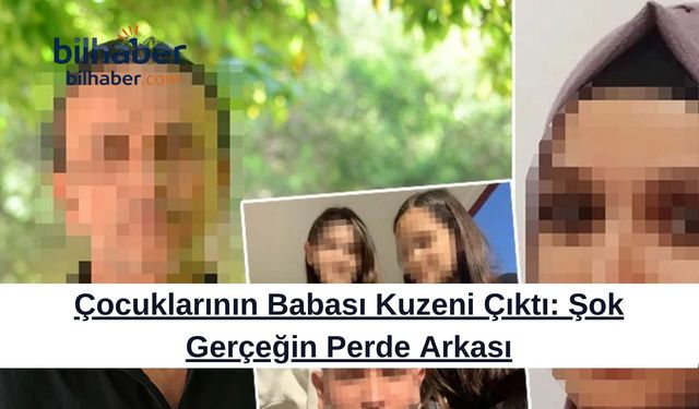 Çocuklarının Babası Kuzeni Çıktı: Şok Gerçeğin Perde Arkası