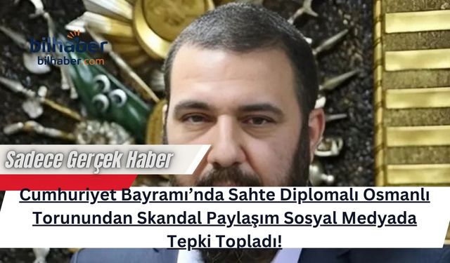 Cumhuriyet Bayramı’nda Sahte Diplomalı Osmanlı Torunundan Skandal Paylaşım Sosyal Medyada Tepki Topladı!
