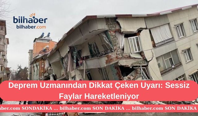 Deprem Uzmanından Dikkat Çeken Uyarı: Sessiz Faylar Hareketleniyor