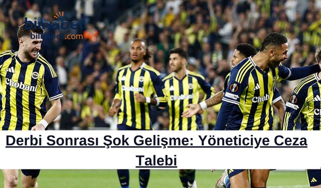 Derbi Sonrası Şok Gelişme: Yöneticiye Ceza Talebi