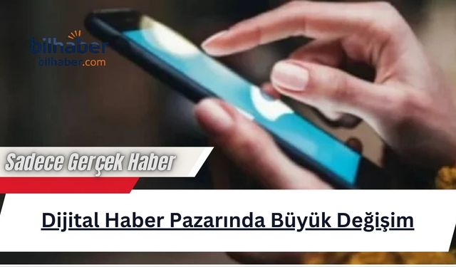 Dijital Haber Pazarında Büyük Değişim