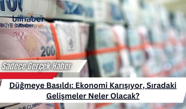 Düğmeye Basıldı: Ekonomi Karışıyor, Sıradaki Gelişmeler Neler Olacak?