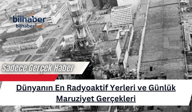 Dünyanın En Radyoaktif Yerleri ve Günlük Maruziyet Gerçekleri