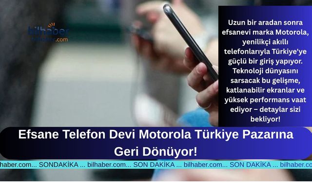 Efsane Telefon Devi Motorola Türkiye Pazarına Geri Dönüyor!