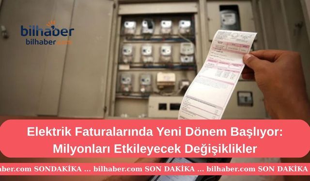 Elektrik Faturalarında Yeni Dönem Başlıyor: Milyonları Etkileyecek Değişiklikler
