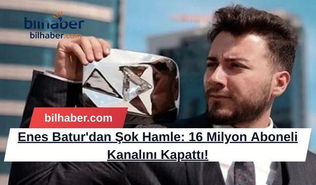 Enes Batur'dan Şok Hamle: 16 Milyon Aboneli Kanalını Kapattı!