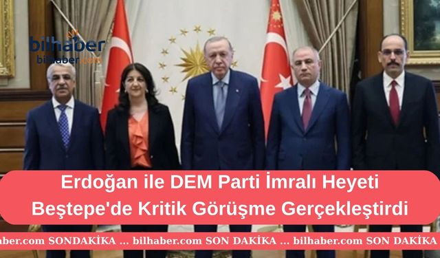 Erdoğan ile DEM Parti İmralı Heyeti Beştepe'de Kritik Görüşme Gerçekleştirdi