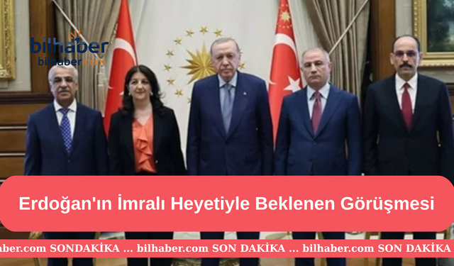 Erdoğan'ın İmralı Heyetiyle Beklenen Görüşmesi