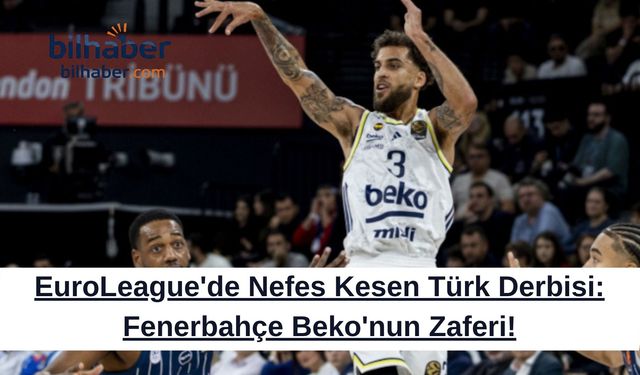 EuroLeague'de Nefes Kesen Türk Derbisi: Fenerbahçe Beko'nun Zaferi!