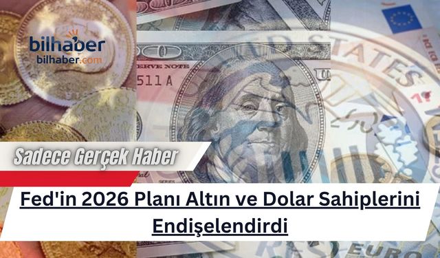 Fed'in 2026 Planı Altın ve Dolar Sahiplerini Endişelendirdi