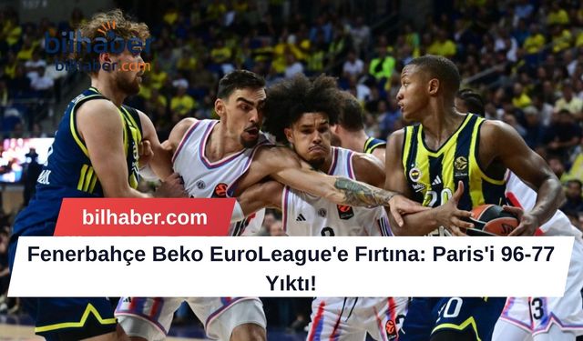 Fenerbahçe Beko EuroLeague'e Fırtına: Paris'i 96-77 Yıktı!