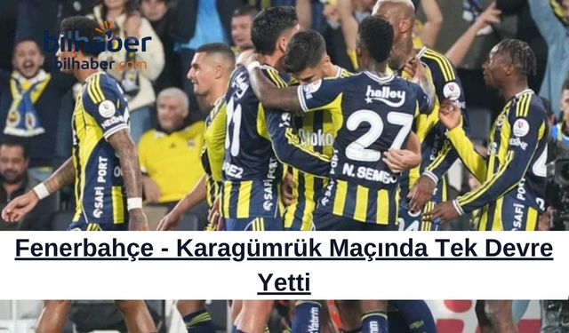 Fenerbahçe - Karagümrük Maçında Tek Devre Yetti