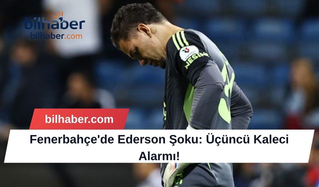 Fenerbahçe'de Ederson Şoku: Üçüncü Kaleci Alarmı!