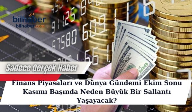 Finans Piyasaları ve Dünya Gündemi Ekim Sonu Kasımı Başında Neden Büyük Bir Sallantı Yaşayacak?
