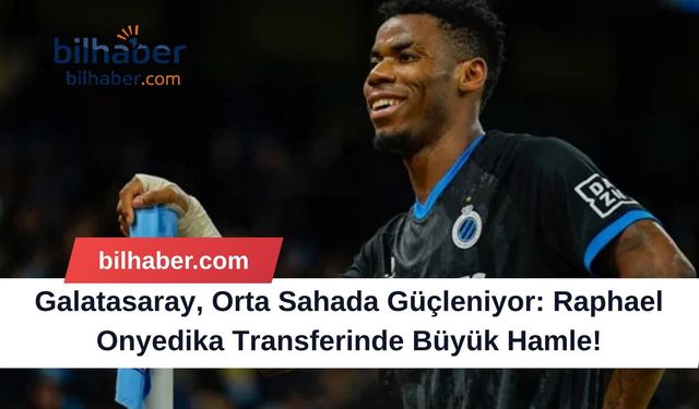 Galatasaray, Orta Sahada Güçleniyor: Raphael Onyedika Transferinde Büyük Hamle!