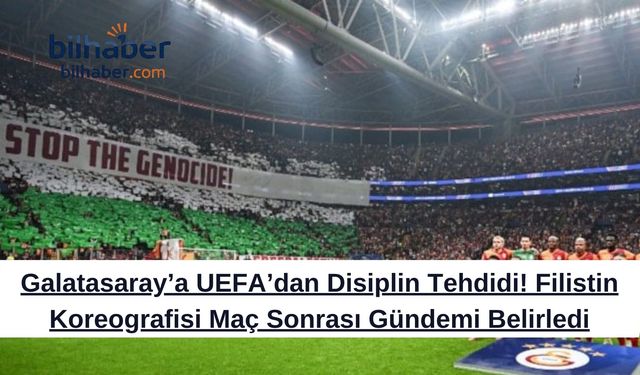 Galatasaray’a UEFA’dan Disiplin Tehdidi! Filistin Koreografisi Maç Sonrası Gündemi Belirledi