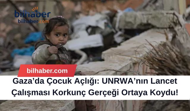 Gaza’da Çocuk Açlığı: UNRWA’nın Lancet Çalışması Korkunç Gerçeği Ortaya Koydu!