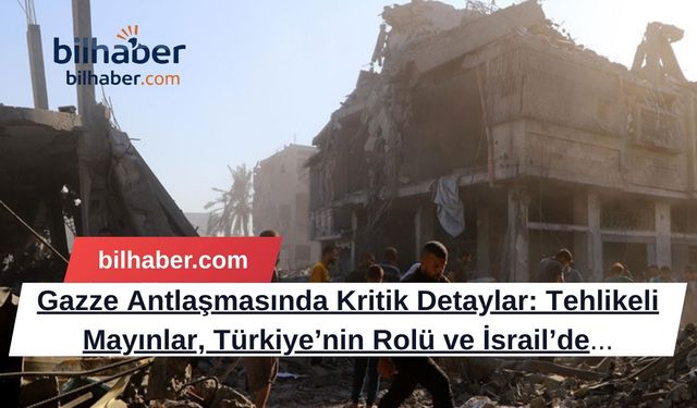 Gazze Antlaşmasında Kritik Detaylar: Tehlikeli Mayınlar, Türkiye’nin Rolü ve İsrail’de Derin Tartışmalar