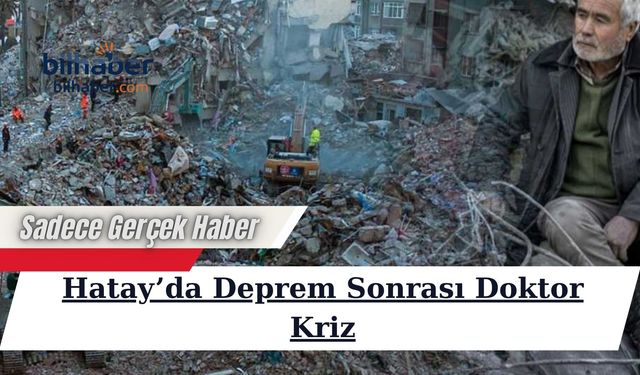Hatay’da Deprem Sonrası Doktor Krizi