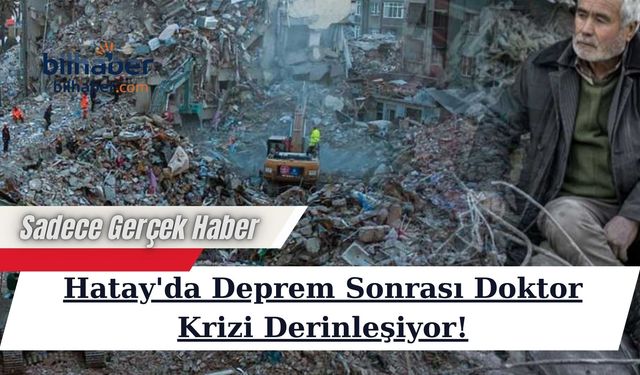 Hatay'da Deprem Sonrası Doktor Krizi Derinleşiyor!