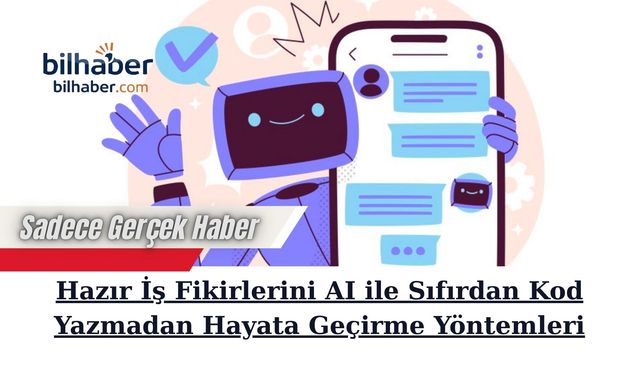 Hazır İş Fikirlerini AI ile Sıfırdan Kod Yazmadan Hayata Geçirme Yöntemleri