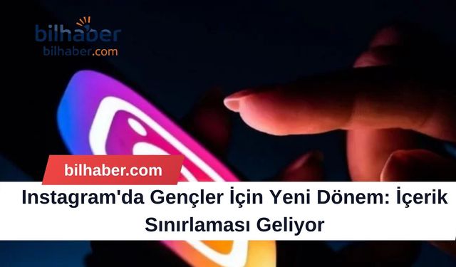 Instagram'da Gençler İçin Yeni Dönem: İçerik Sınırlaması Geliyor