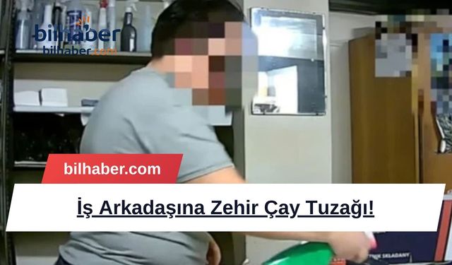 İş Arkadaşına Zehir Çay Tuzağı!