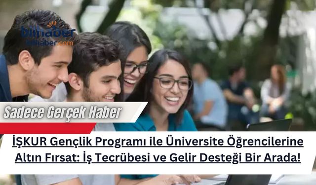 İŞKUR Gençlik Programı ile Üniversite Öğrencilerine Altın Fırsat: İş Tecrübesi ve Gelir Desteği Bir Arada!