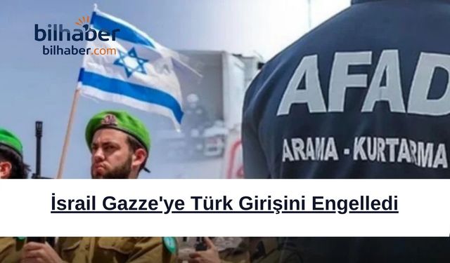 İsrail Gazze'ye Türk Girişini Engelledi