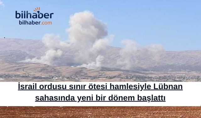İsrail ordusu sınır ötesi hamlesiyle Lübnan sahasında yeni bir dönem başlattı