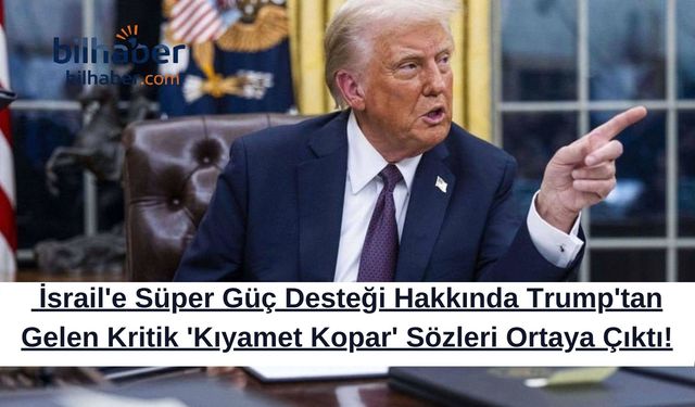 İsrail'e Süper Güç Desteği Hakkında Trump'tan Gelen Kritik 'Kıyamet Kopar' Sözleri Ortaya Çıktı!