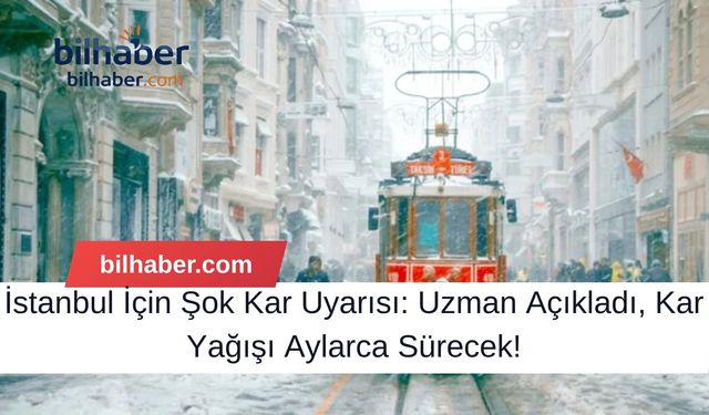 İstanbul İçin Şok Kar Uyarısı: Uzman Açıkladı, Kar Yağışı Aylarca Sürecek!