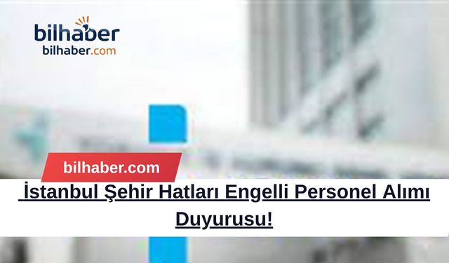 İstanbul Şehir Hatları Engelli Personel Alımı Duyurusu!