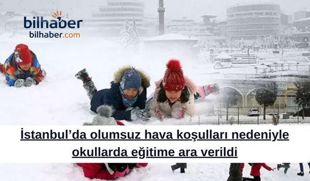 İstanbul’da olumsuz hava koşulları nedeniyle okullarda eğitime ara verildi
