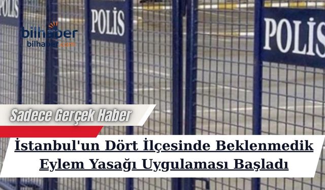 İstanbul'un Dört İlçesinde Beklenmedik Eylem Yasağı Uygulaması Başladı