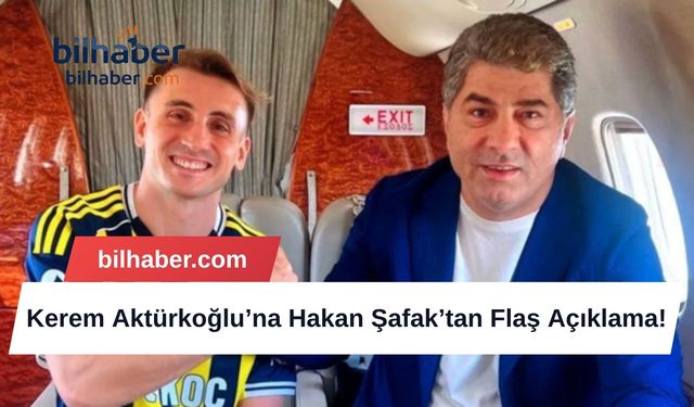 Kerem Aktürkoğlu’na Hakan Şafak’tan Flaş Açıklama!