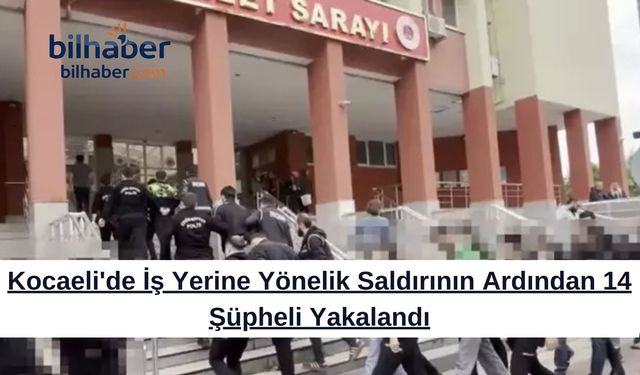 Kocaeli'de İş Yerine Yönelik Saldırının Ardından 14 Şüpheli Yakalandı