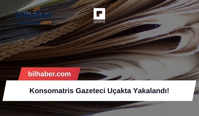 Konsomatris Gazeteci Uçakta Yakalandı!